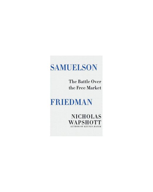 Barnes & Noble Samuelson Friedman The Battle Over the Free Market by Nicholas Wapshott
