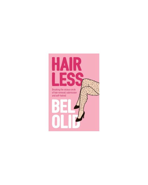 Barnes & Noble Hairless Breaking the Vicious Circle of Hair Removal Submission and Self-hatred by Bel Olid